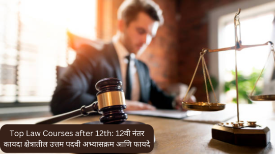 Top Law Courses after 12th: 12वी नंतर कायदा क्षेत्रातील उत्तम पदवी अभ्यासक्रम आणि फायदे