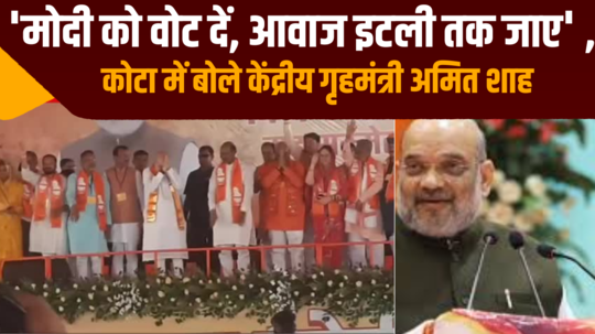 rajasthan union home minister amit shah said vote for modi your voice will reach italy