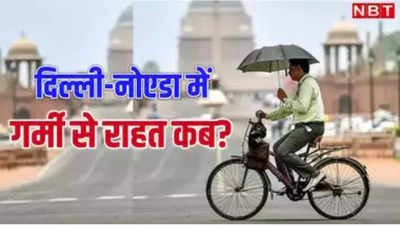 तपती गर्मी से दिल्ली-एनसीआर के लोगों को कब मिलेगी राहत, जानिए अगले 5 दिन का मौसम अपडेट