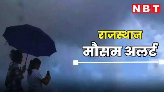 राजस्थान में फिर बदलेगा मौसम का मिजाज: आंधी और बारिश का अलर्ट जारी, जानिए अपने जिले का हाल