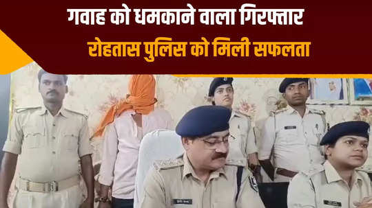 one accused arrested for murder and witness intimidation in rohtas