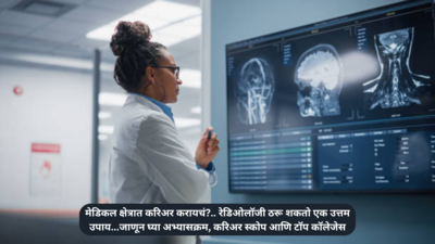 Career in Radiology: मेडिकल क्षेत्रात करिअर करायचं?.. रेडिओलॉजी ठरू शकतो एक उत्तम उपाय...जाणून घ्या अभ्यासक्रम, करिअर स्कोप आणि टॉप कॉलेजेस