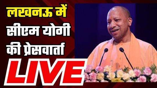 cm yogi adityanath press conference in lucknow