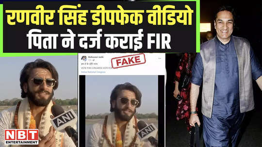 troubled by deepfake videoa nveer singh father lodged fir police action intensified