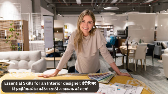 Essential Skills for an Interior designer: इंटिरिअर डिझाईनिंग करायचंय?...जाणून घ्या इंटीरिअर डिझाईनिंगमधील करिअरसाठी आवश्यक कौशल्य!