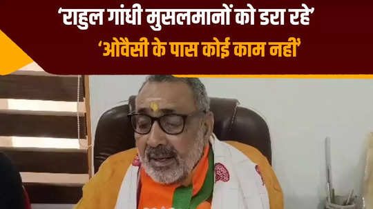 giriraj singh lashed out at owaisi and rahul gandhi in begusarai said nothing will happen by scaring muslim women