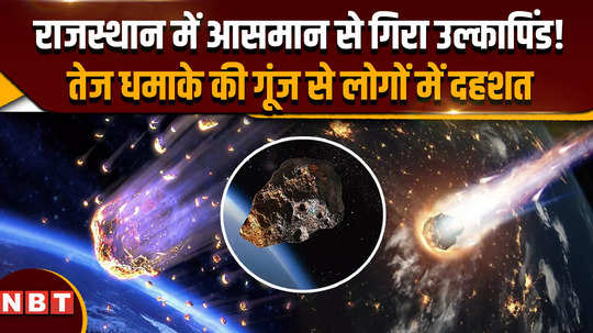 meteorites in rajasthan ball of fire seen falling from the sky in rajasthan loud bang echoes up to 100 km