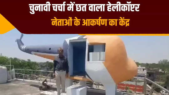 lok sabha elections helicopter built on the roof of the house in aurangabad is the center of attraction in the elections