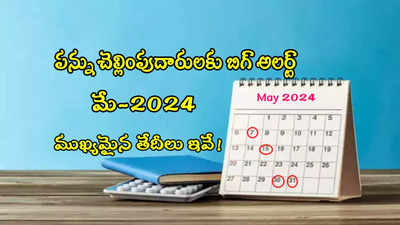 ట్యాక్స్ పేయర్లూ.. మే నెలలో ముఖ్యమైన తేదీలు ఇవే.. అస్సలు మిస్ కావొద్దు!