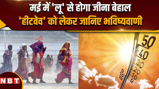 weather update life will be miserable due to heatwave in may know the prediction regarding heatwave