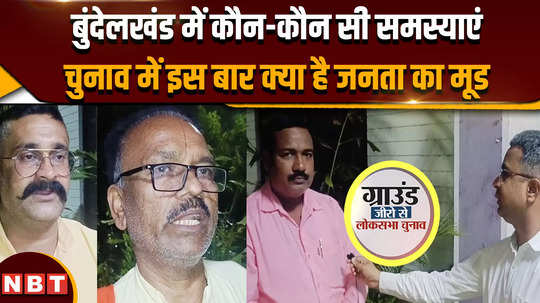 bundelkhand lok sabha ground report what are the problems in bundelkhand what is the mood of the public this time in the elections