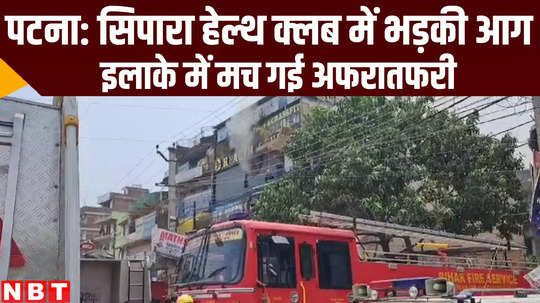 fire broke out in sipara health club at patna bihar news