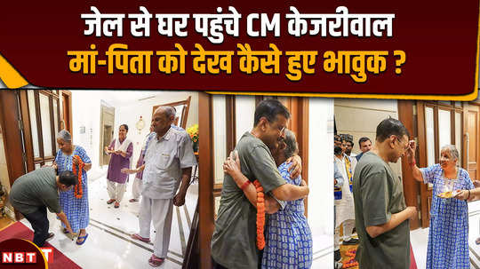 arvind kejriwal reaches home from tihar jail how get emotional seeing mother father