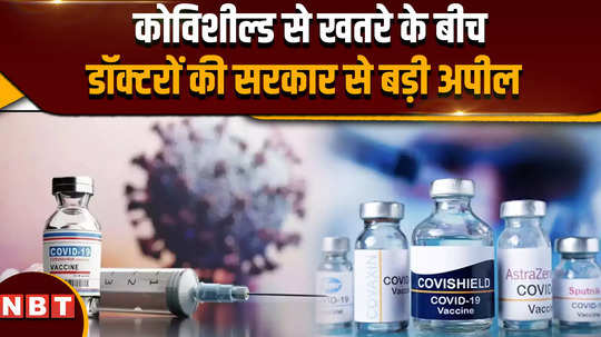 covishield vaccines update amidst the threat from covishield doctors make a big appeal to the government 