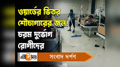 Suri Hospital Video : ওয়ার্ডের ভিতর শৌচাগারের জল! চরম দুর্ভোগ রোগীদের