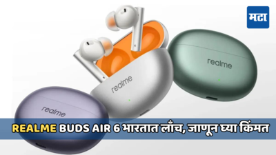 Realme Buds Air 6, Buds Air 6 Pro ईयरबड्स लाँच, 40 तासांच्या प्लेबॅक टाइमसह मिळतील धमाकेदार फिचर्स