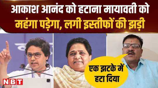 removal of akash anand may prove costly for mayawati flood of resignations in bsp