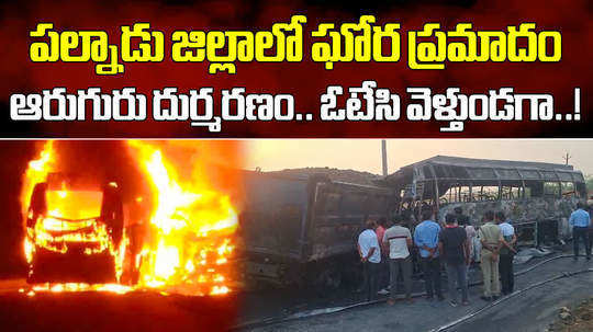 6 people charred to death in bus accident near chilakaluripet palnadu district