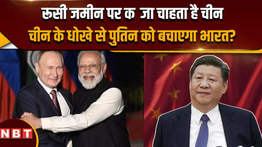putin in china china wants to capture russian land will india save putin by deceit