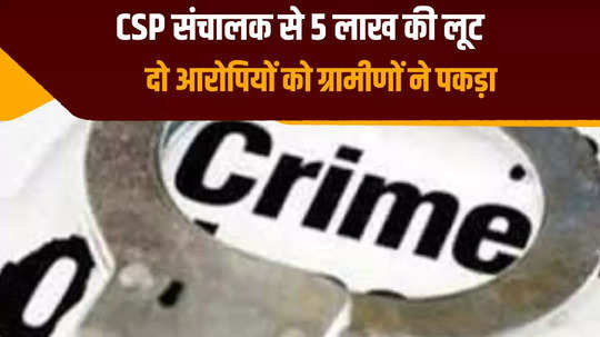 in darbhanga the miscreant escaped after looting rs 5 lakh from csp operator villagers caught two criminals