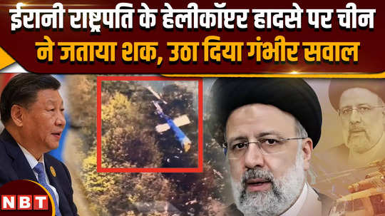 iran president raisi death china expressed doubt on the helicopter accident of iranian president raised serious questions