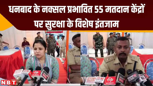 dhanbad lok sabha special security arrangements deployment of crpf cobra force at 55 naxal affected polling stations 