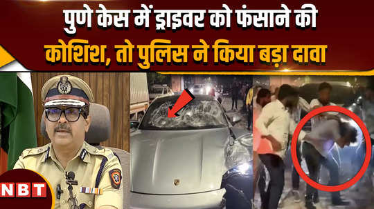 pune road accident case efforts are being made to implicate the driver in the pune case police made a big claim