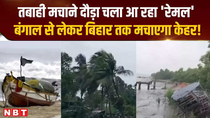 Cyclone Remal Update: तबाही मचाने दौड़ा चला आ रहा रेमल,बंगाल से लेकर बिहार तक मचाएगा केहर!
