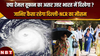 Cyclone Remal: क्या रेमल तूफान का असर उत्तर भारत में दिखेगा ? जानिए कैसा रहेगा दिल्ली-NCR का मौसम