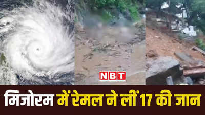 मिजोरम में चक्रवात रेमल का कहर, भारी बारिश के बीच बड़े भूस्ख्लन में 17 की मौत, अभी कई लोग लापता