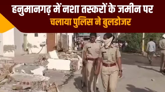 police ran a bulldozer on the land of drug smugglers in hanumangarh