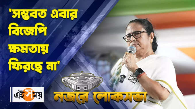 Mamata Banerjee on Lok Sabha Result : সম্ভবত এবার বিজেপি ক্ষমতায় ফিরছে না মন্তব্য মমতার