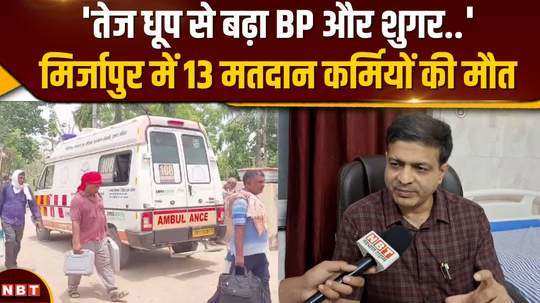 death toll of polling personnel in mirzapur reaches 13 what did the doctor say