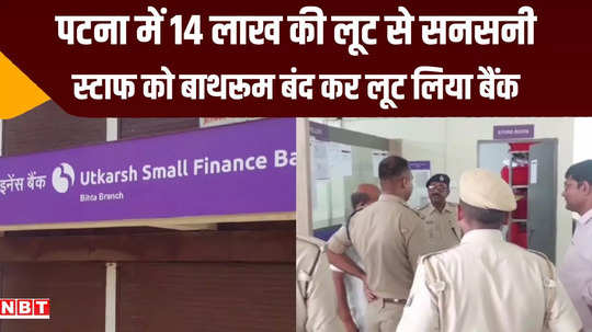 patna bihta utkarsh small finance bank looted rs 14 lakh
