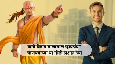 Chanakya Niti: कमी वेळेत मालामाल व्हायचंय? चाणक्यांच्या या गोष्टी करा आत्मसात!