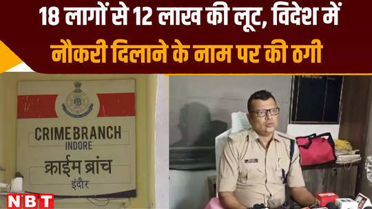 indore crime news two accused duped18 people of rs 12 lakh in the name of getting them jobs abroad