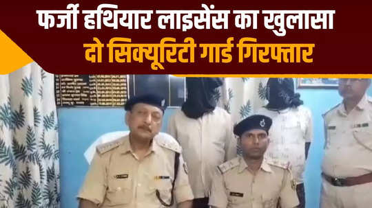 two security guards arrested with fake arms license in muzaffarpur