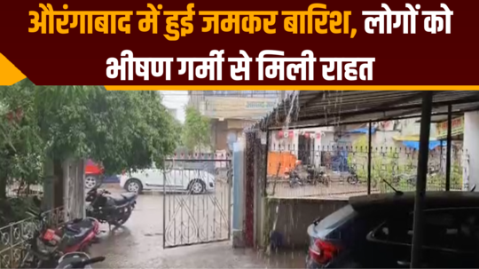 heavy rain in aurangabad people got relief from scorching heat