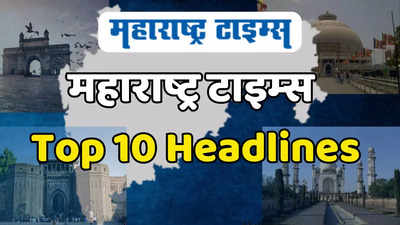 Evening Top 10 Headlines: संध्याकाळच्या टॉप १० घडामोडी; महाराष्ट्रासह देश, अर्थ आणि मनोरंजन विश्वातील घडामोडी