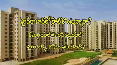 Real Estate: హైదరాబాద్‌లో ఫ్లాట్ కొంటున్నారా? కమెర్షియల్ Vs రెసిడెన్షియల్.. ఏది బెటర్?
