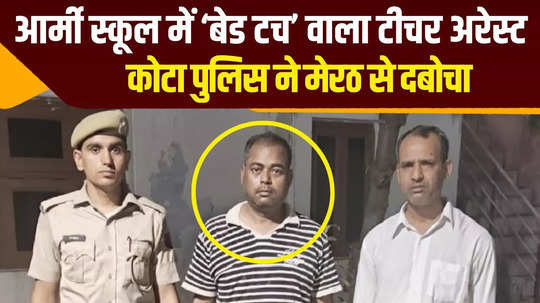 kota teacher accused of bad touch to girl students in an army school now arrested
