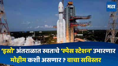 Isro Indian Space Station : इस्रोचे पाऊल पडते पुढे..! नासाच्या पाठोपाठ आता इस्रो अंतराळात स्वतःचे स्पेस स्टेशन उभारणार, अशी आहे संपूर्ण मोहीम