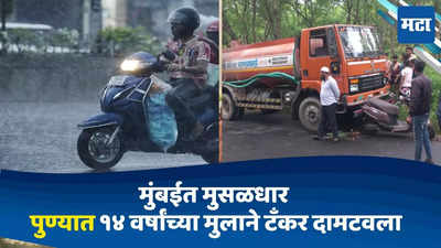 Today Top 10 Headlines in Marathi: मुंबईत मुसळधार तर पुण्यात १४ वर्षांच्या मुलाने टँकर दामटवला अन्; सकाळच्या दहा हेडलाईन्स