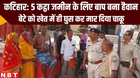 man attacked son with knife for five kattha land in katihar bihar