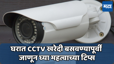 घरामध्ये लावायचाय CCTV कॅमेरा; आधी तपासा या 4 गोष्टी, नाहीतर पैसे जातील वाया