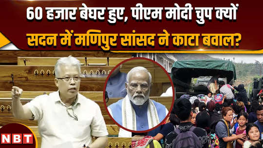 parliament session 60 thousand rendered homeless pm modi silent why did manipur mp create ruckus in the house