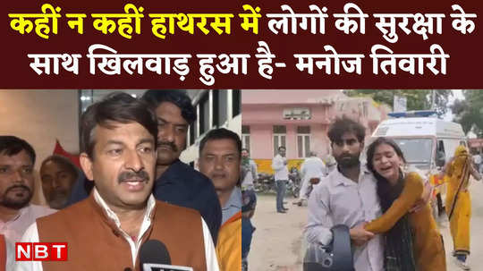 bjp mp manoj tiwari said we will have to be very careful from now on hathras incident