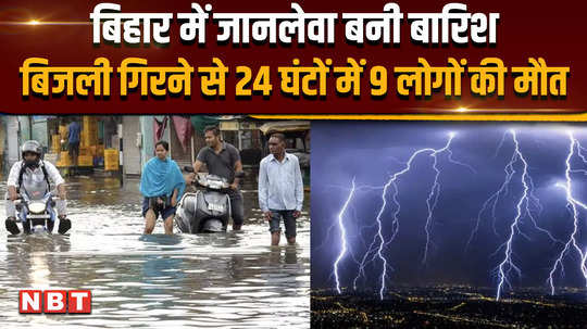 bihar rain monsoon is wreaking havoc on bihar lightning took the lives of 11 people