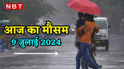 आज का मौसम 9 जुलाई 2024: यूपी से बिहार तक आज झमाझम बरसेंगे बादल, IMD ने बताया दिल्ली का कैसा रहेगा हाल, जानिए वेदर अपडेट्स