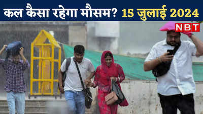 कल का मौसम 15 जुलाई 2024: रिमझिम बारिश या उमस भरी गर्मी, दिल्ली समेत पूरे उत्तर-भारत में कहां कैसा रहेगा वेदर?